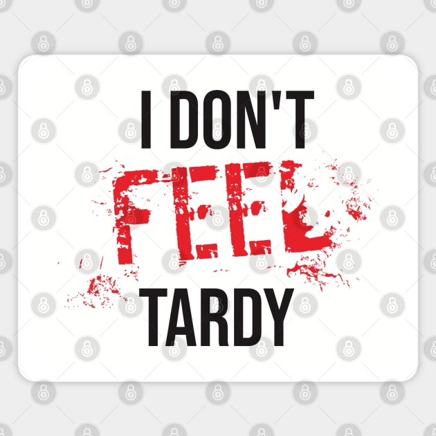 I Don't Feel Tardy Magnet by Degiab